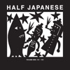 Half Japanese Volume 1: 1981 - 1985