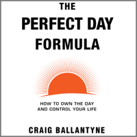 Craig Ballantyne - The Perfect Day Formula: How to Own the Day and Control Your Life (Unabridged) artwork