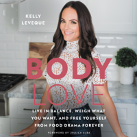 Kelly LeVeque - Body Love: Live in Balance, Weigh What You Want, and Free Yourself from Food Drama Forever (Unabridged) artwork