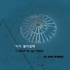 다시 돌아갈래 I Want to Go Back - Single by Ku Bon Woong album reviews, ratings, credits
