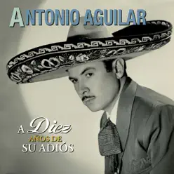 A Diez Años de Su Adiós - Antonio Aguilar
