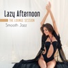 Lazy Afternoon: The Lounge Session - Smooth Jazz Collection, Deep Relaxing Music, Easy Listening, Good Mood, Private Room