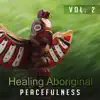Healing Aboriginal Peacefulness Vol. 2: Heavenly Dreaming, Mindfulness, Holistic Massage, Traditional Meditation, Native Tribes Songs album lyrics, reviews, download