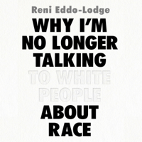Reni Eddo-Lodge - Why I'm No Longer Talking to White People About Race (Unabridged) artwork