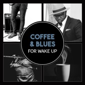 Coffee & Blues for Wake Up – Instrumental Background for Relaxation, Moody Collection for Wonderful Morning artwork