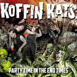 Party Time in the End Times - Koffin Kats Party Time in the End Times - Koffin Kats