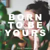 Born to Be Yours (Acapella) - Single album lyrics, reviews, download