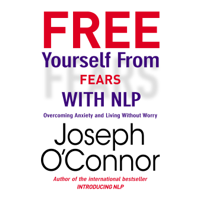 Joseph O'Connor - Free Yourself From Fears with NLP: Overcoming Anxiety and Living Without Worry artwork