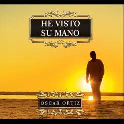 He Visto Su Mano - Oscar Ortiz