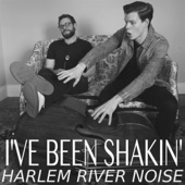 Harlem River Noise - I've Been Shakin'