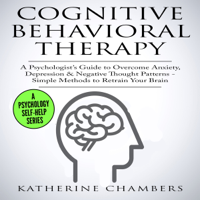 Katherine Chambers - Cognitive Behavioral Therapy: A Psychologist's Guide to Overcome Anxiety, Depression, & Negative Thought Patterns: Psychology Self-Help, Book 5 (Unabridged) artwork