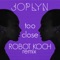 Too Close (Robot Koch Remix) - Joplyn lyrics