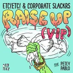 Raise Up (feat. Petey Pablo) [VIP Mix] - Single by ETC!ETC! & Corporate Slackrs album reviews, ratings, credits