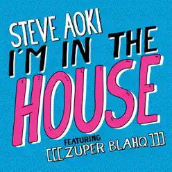 I'm In the House (feat. [[[Zuper Blahq]]]) - Single - Steve Aoki