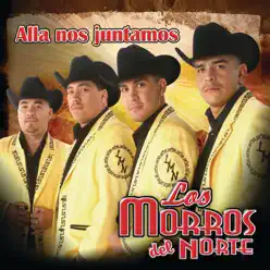 Allá Nos Juntamos - Los Morros del Norte Allá Nos Juntamos - Los Morros del Norte