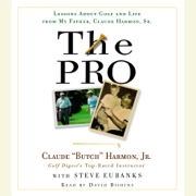 The Pro: Lessons About Golf and Life from My Father, Claude Harmon, Sr. (Abridged)