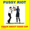 Track About Good Cop - Pussy Riot lyrics