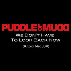 We Don't Have to Look Back Now (Radio Mix JJP) - Single - Puddle Of Mudd