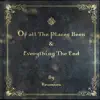 Of All the Places Been & Everything the End - EP album lyrics, reviews, download
