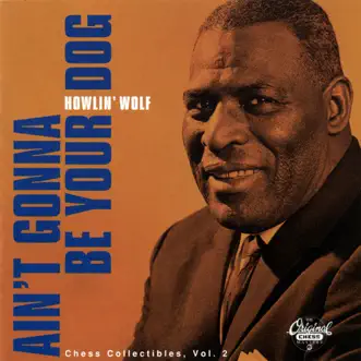 Ain't Gonna Be Your Dog: Chess Collectibles, Vol. 2 by Howlin' Wolf album reviews, ratings, credits