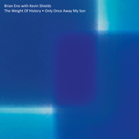 Brian Eno & Kevin Shields - The Weight of History / Only Once Away My Son - Single artwork