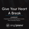Give Your Heart a Break (Lower Key) Originally Performed by Demi Lovato] [Piano Karaoke Version] - Sing2Piano