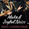 Gospel Flavored Praise: Make a Joyful Noise