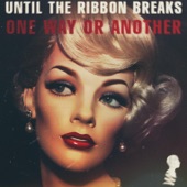 Until The Ribbon Breaks - One Way Or Another