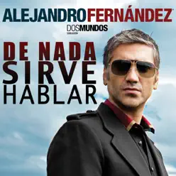 De Nada Sirve Hablar - Single - Alejandro Fernández