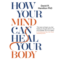 David R. Hamilton PhD - How Your Mind Can Heal Your Body (Unabridged) artwork