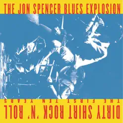 Dirty Shirt Rock 'n' Roll - The First Ten Years - The Jon Spencer Blues Explosion