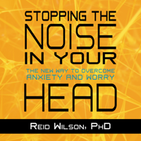 Reid Wilson, PhD - Stopping the Noise in Your Head: The New Way to Overcome Anxiety and Worry artwork