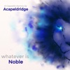 Whatever Is Noble, 2018