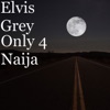 Elvis Grey - Only 4 Naija