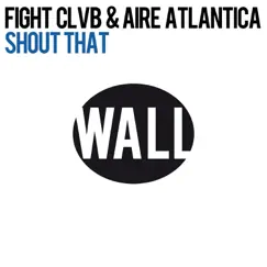 Shout That - Single by FIGHT CLVB & Aire Atlantica album reviews, ratings, credits