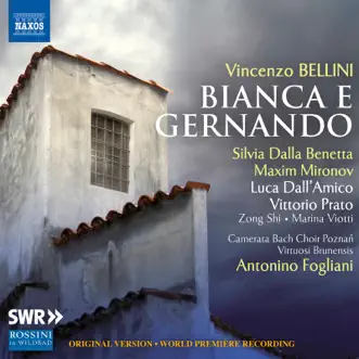 Bellini: Bianca e Gernando by Silvia Dalla Benetta, Maxim Mironov, Luca Dall'Amico, Vittorio Prato, Zong Shi, Marina Viotti, Poznań Camerata Bach Choir, Virtuosi Brunensis & Antonino Fogliani album reviews, ratings, credits