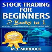 M. J. Murdock - Stock Trading for Beginners: 2 Books in 1: The Ultimate Guide to Making Money by Trading the Stock Market (Unabridged) artwork