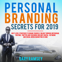 Gary Ramsey - Personal Branding Secrets for 2019: Next Level Strategies to Brand Yourself Online Through Instagram, Youtube, Twitter, and Facebook and Why Digital, Network, and Social Media Networking Is King (Unabridged) artwork