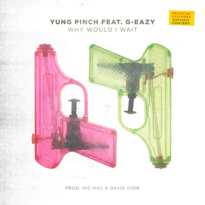 Why Would I Wait (feat. G-Eazy) - Single - Yung Pinch