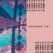 Chvnge Up - Searchin'