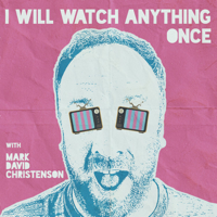 I Will Watch Anything Once - Conversations about Movies Missed or Avoided podcast