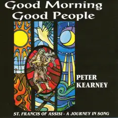 Good Morning Good People! St. Francis of Assisi: A Journey in Song by Peter Kearney album reviews, ratings, credits