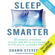 Shawn Stevenson & Sara Gottfried MD - foreword - Sleep Smarter: 21 Essential Strategies to Sleep Your Way to a Better Body, Better Health, and Bigger Success (Unabridged)