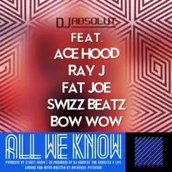 All We Know (feat. Ace Hood, Bow Wow, Fat Joe, Ray J & Swizz Beatz) - Single by DJ Absolut album reviews, ratings, credits