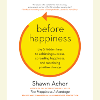 Shawn Achor - Before Happiness: The 5 Hidden Keys to Achieving Success, Spreading Happiness, and Sustaining Positive Change (Unabridged) artwork