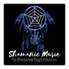 Shamanic Music to Remove Nightmares - Healing Sounds for Calm Night, Positive Energy, Spiritual Meditation album lyrics, reviews, download