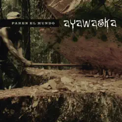 Paren El Mundo - Ayawaska