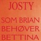 Som Brian Behover Bettina - Josty lyrics