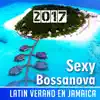 Sexy Bossanova 2017: Latin Verano en Jamaica – Dance Profundo con Music, Spanish Guitar, Deep Relaxing, Atmospheric Instrumentals album lyrics, reviews, download