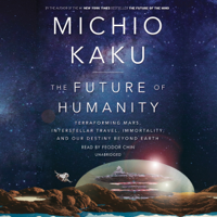 Michio Kaku - The Future of Humanity: Terraforming Mars, Interstellar Travel, Immortality, and Our Destiny Beyond Earth (Unabridged) artwork